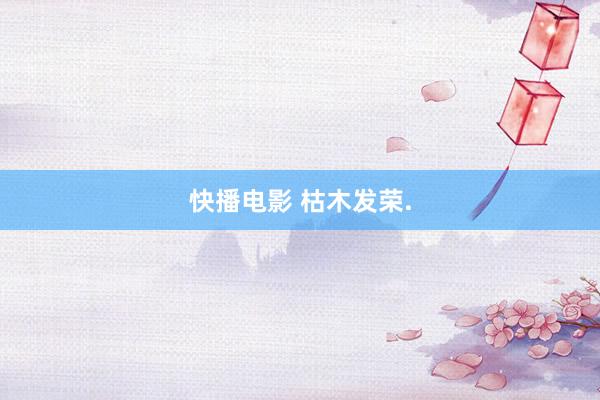 快播电影 枯木发荣.